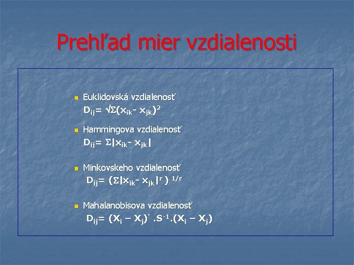 Prehľad mier vzdialenosti n n Euklidovská vzdialenosť Dij= (xik- xjk)2 Hammingova vzdialenosť Dij= |xik-