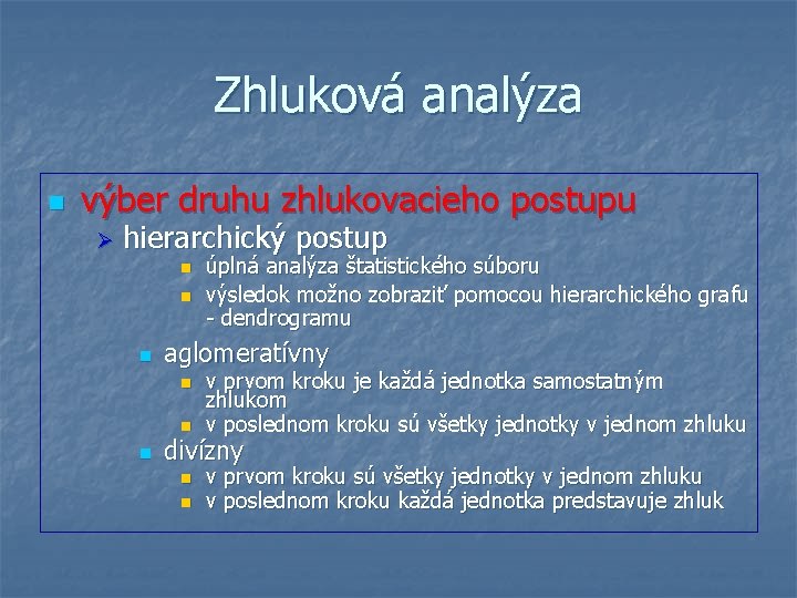 Zhluková analýza n výber druhu zhlukovacieho postupu Ø hierarchický postup n n n aglomeratívny