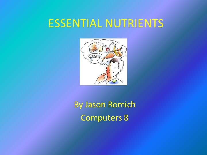 ESSENTIAL NUTRIENTS By Jason Romich Computers 8 