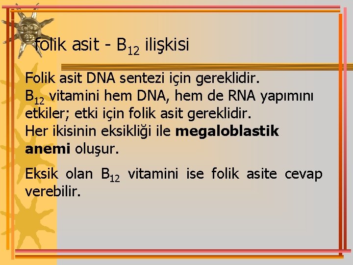folik asit - B 12 ilişkisi Folik asit DNA sentezi için gereklidir. B 12