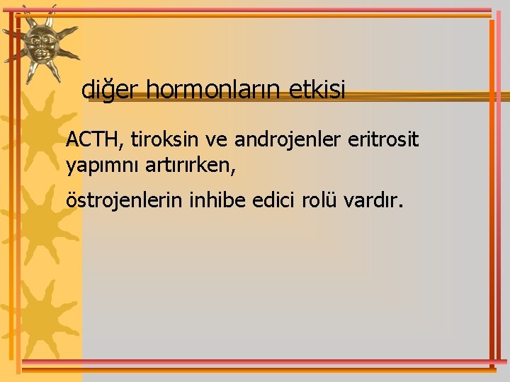 diğer hormonların etkisi ACTH, tiroksin ve androjenler eritrosit yapımnı artırırken, östrojenlerin inhibe edici rolü