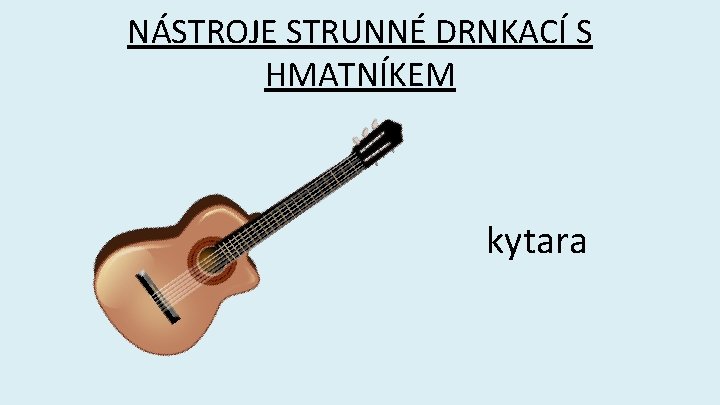 NÁSTROJE STRUNNÉ DRNKACÍ S HMATNÍKEM kytara 