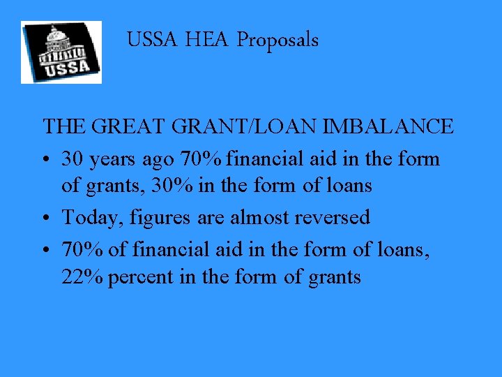 USSA HEA Proposals THE GREAT GRANT/LOAN IMBALANCE • 30 years ago 70% financial aid