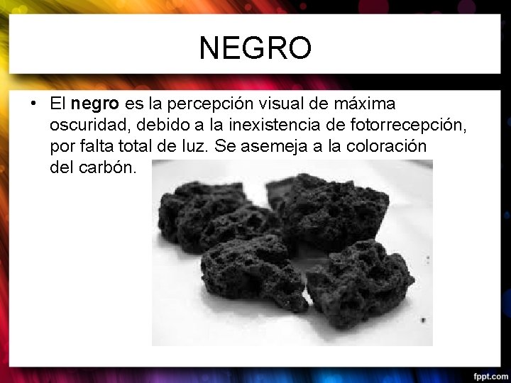 NEGRO • El negro es la percepción visual de máxima oscuridad, debido a la