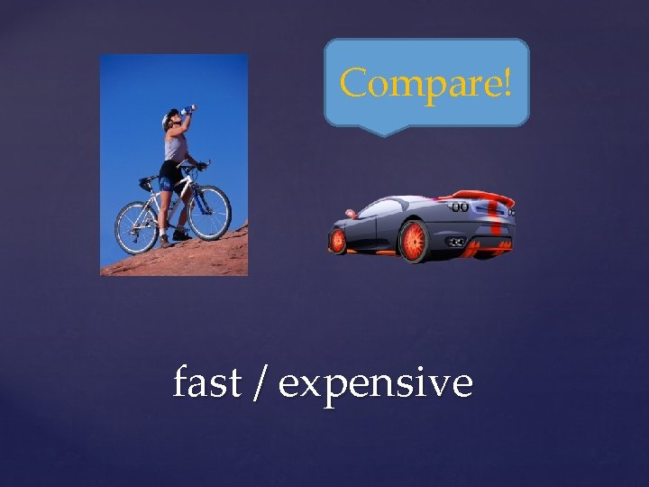 Compare! fast / expensive 