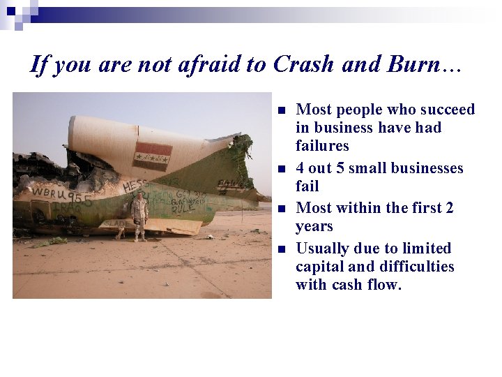 If you are not afraid to Crash and Burn… n n Most people who