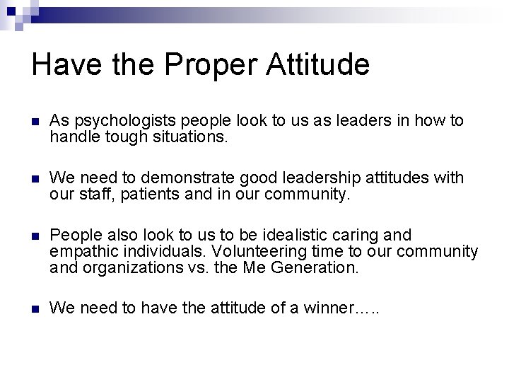 Have the Proper Attitude n As psychologists people look to us as leaders in