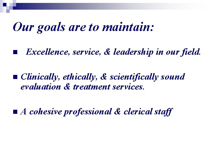 Our goals are to maintain: n Excellence, service, & leadership in our field. n
