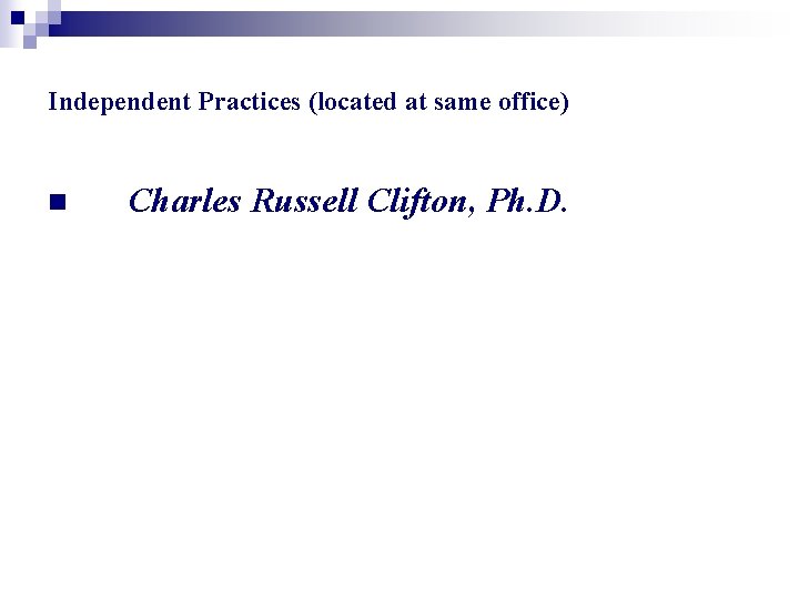 Independent Practices (located at same office) n Charles Russell Clifton, Ph. D. 
