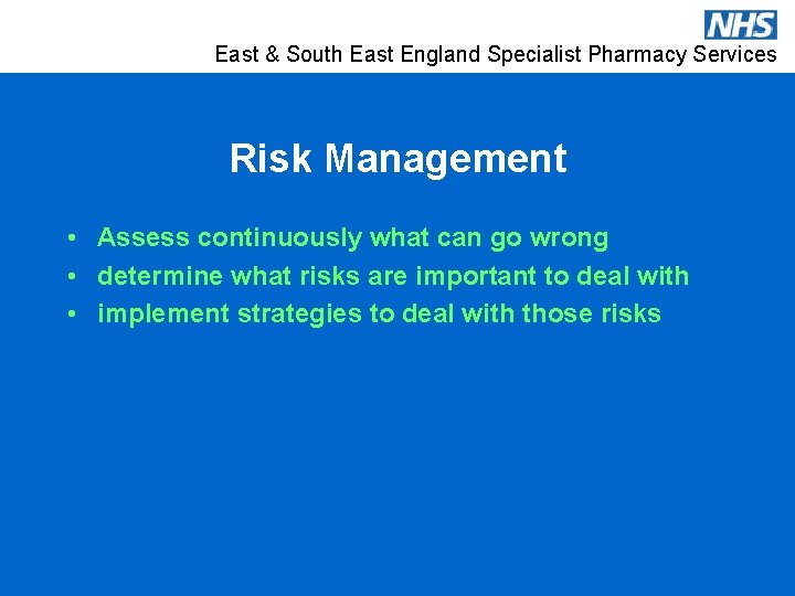 East & South East England Specialist Pharmacy Services Risk Management • Assess continuously what