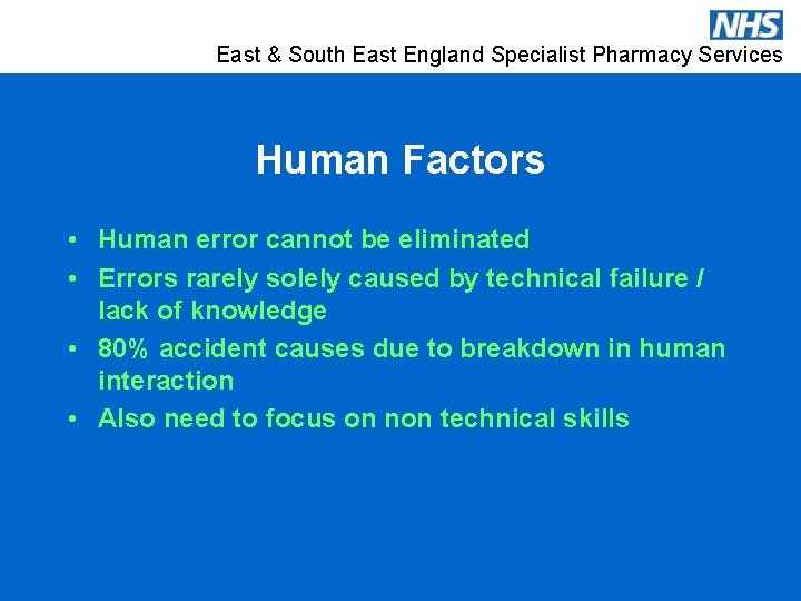 East & South East England Specialist Pharmacy Services Human Factors • Human error cannot