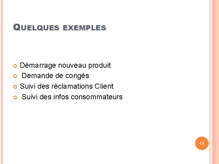 QUELQUES EXEMPLES Démarrage nouveau produit Demande de congés Suivi des réclamations Client Suivi des