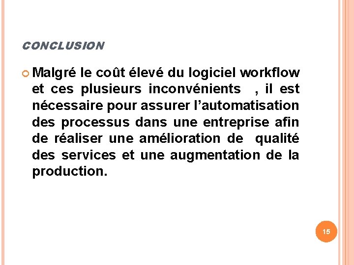 CONCLUSION Malgré le coût élevé du logiciel workflow et ces plusieurs inconvénients , il