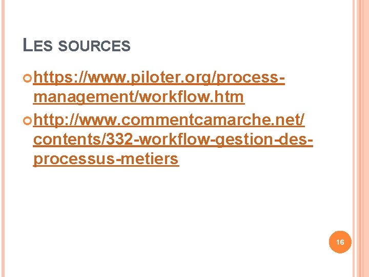 LES SOURCES https: //www. piloter. org/process- management/workflow. htm http: //www. commentcamarche. net/ contents/332 -workflow-gestion-desprocessus-metiers