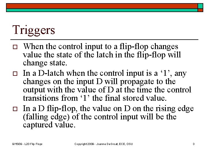 Triggers o o o When the control input to a flip-flop changes value the