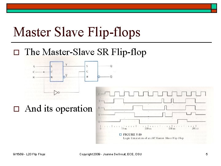 Master Slave Flip-flops o The Master-Slave SR Flip-flop o And its operation 9/15/09 - Master Slave Flip-flops o The Master-Slave SR Flip-flop o And its operation 9/15/09 -