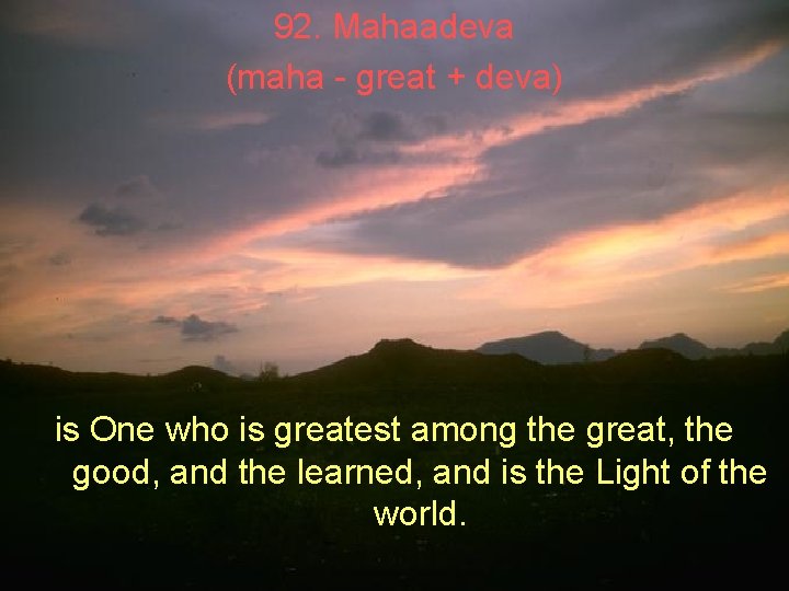 92. Mahaadeva (maha - great + deva) is One who is greatest among the