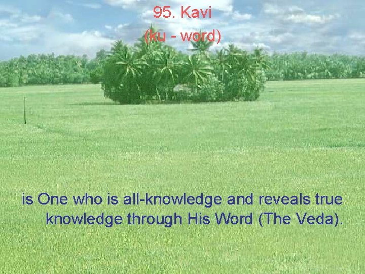 95. Kavi (ku - word) is One who is all-knowledge and reveals true knowledge