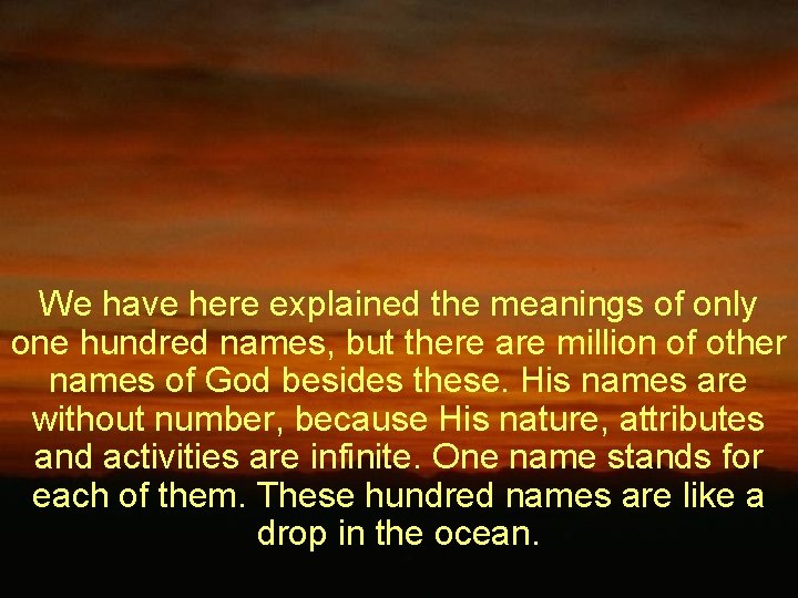 We have here explained the meanings of only one hundred names, but there are We have here explained the meanings of only one hundred names, but there are