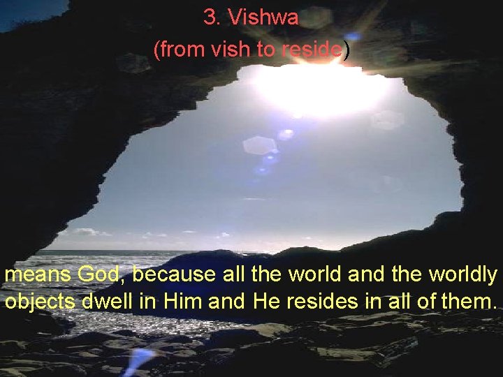 3. Vishwa (from vish to reside) means God, because all the world and the