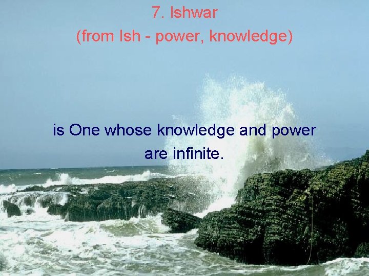 7. Ishwar (from Ish - power, knowledge) is One whose knowledge and power are 7. Ishwar (from Ish - power, knowledge) is One whose knowledge and power are