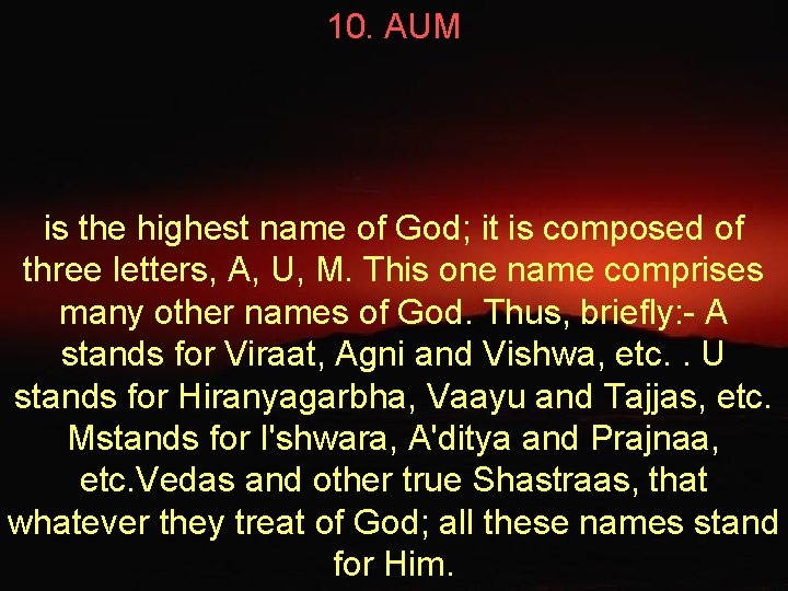 10. AUM is the highest name of God; it is composed of three letters, 10. AUM is the highest name of God; it is composed of three letters,