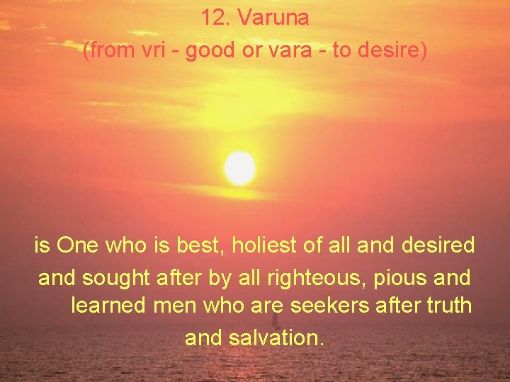 12. Varuna (from vri - good or vara - to desire) is One who 12. Varuna (from vri - good or vara - to desire) is One who