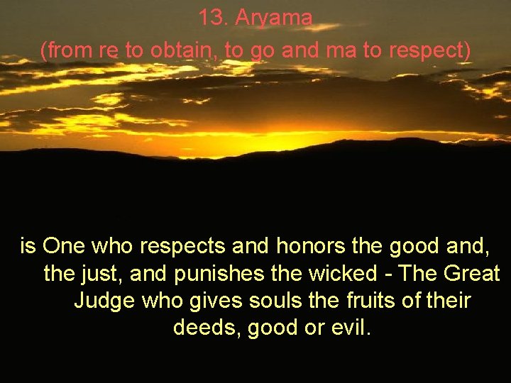 13. Aryama (from re to obtain, to go and ma to respect) is One