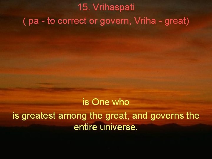 15. Vrihaspati ( pa - to correct or govern, Vriha - great) is One