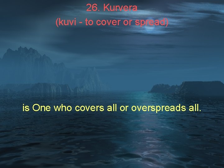 26. Kurvera (kuvi - to cover or spread) is One who covers all or