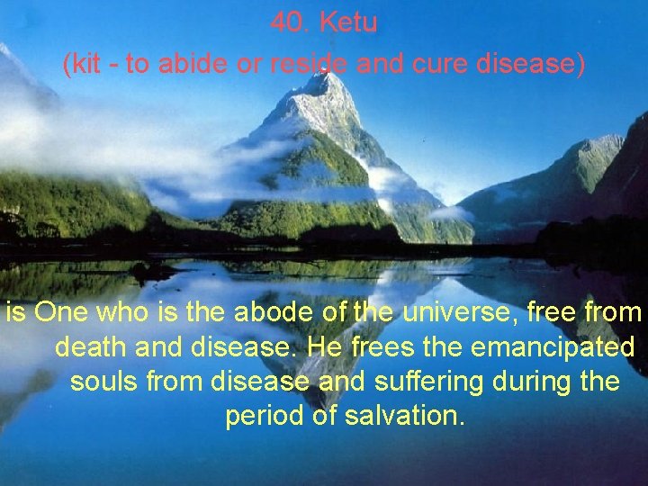 40. Ketu (kit - to abide or reside and cure disease) is One who