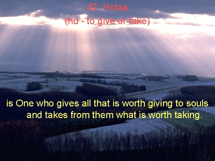 42. Hotaa (hu - to give or take) is One who gives all that