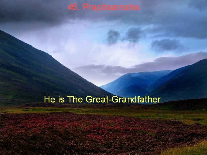 46. Prapitaamaha He is The Great-Grandfather. 