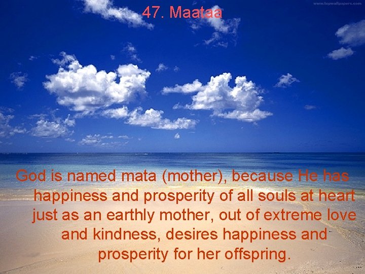 47. Maataa God is named mata (mother), because He has happiness and prosperity of 47. Maataa God is named mata (mother), because He has happiness and prosperity of