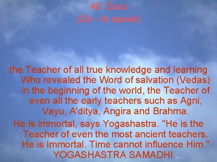 49. Guru (Gri - to speak) the Teacher of all true knowledge and learning