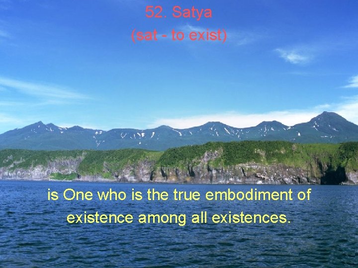 52. Satya (sat - to exist) is One who is the true embodiment of