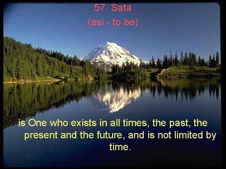 57. Sata (asi - to be) is One who exists in all times, the