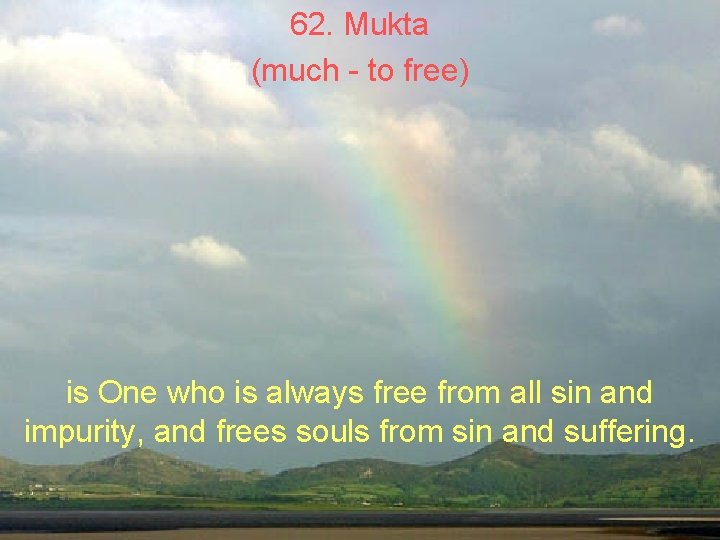 62. Mukta (much - to free) is One who is always free from all 62. Mukta (much - to free) is One who is always free from all