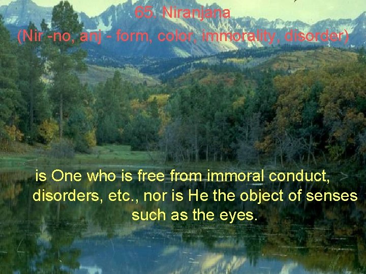 65. Niranjana (Nir -no, anj - form, color, immorality, disorder) is One who is