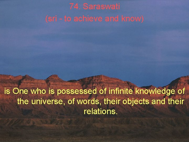 74. Saraswati (sri - to achieve and know) is One who is possessed of