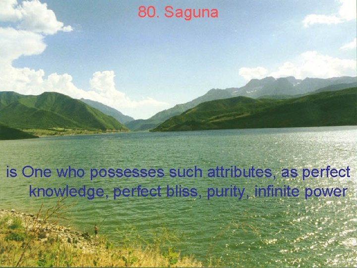 80. Saguna is One who possesses such attributes, as perfect knowledge, perfect bliss, purity,