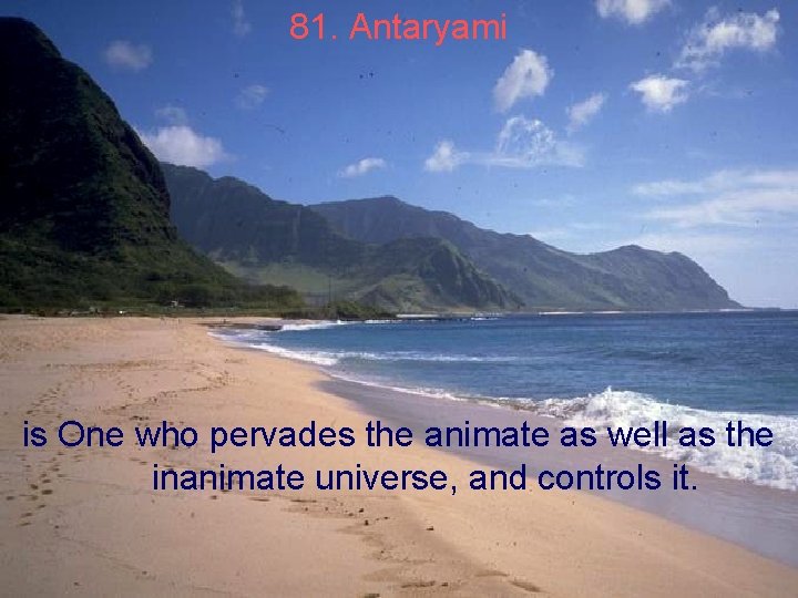 81. Antaryami is One who pervades the animate as well as the inanimate universe,