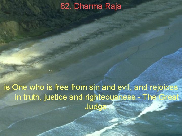 82. Dharma Raja is One who is free from sin and evil, and rejoices