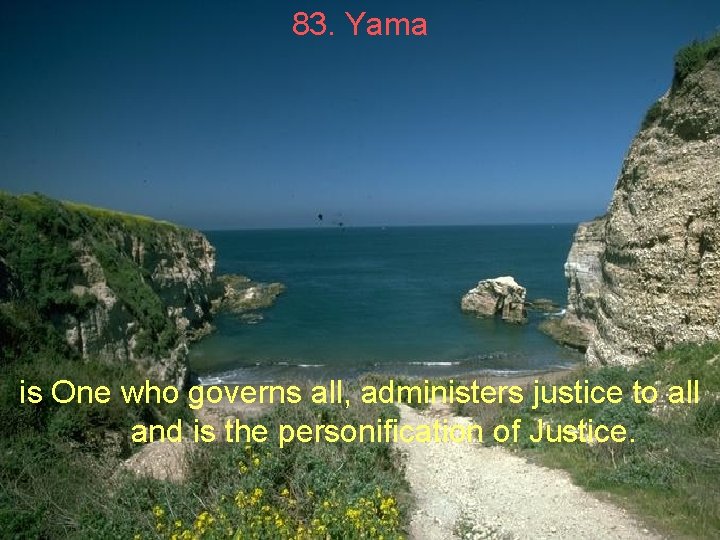 83. Yama is One who governs all, administers justice to all and is the