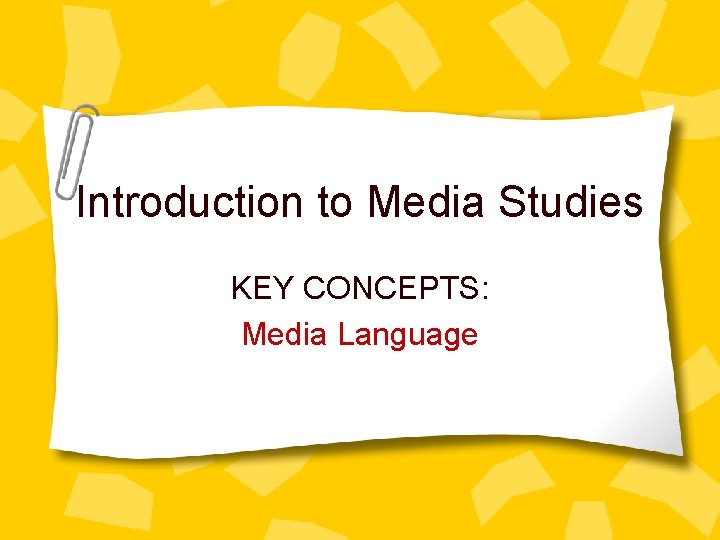 Introduction to Media Studies KEY CONCEPTS: Media Language 