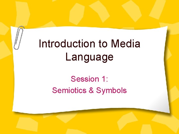 Introduction to Media Language Session 1: Semiotics & Symbols 