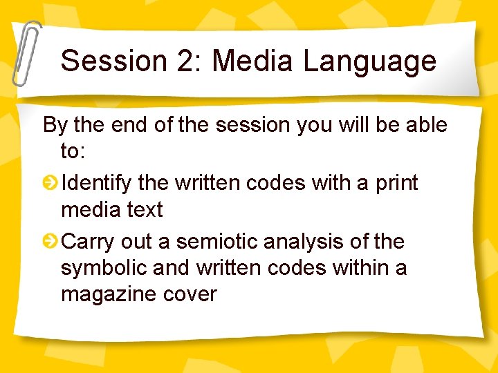 Session 2: Media Language By the end of the session you will be able