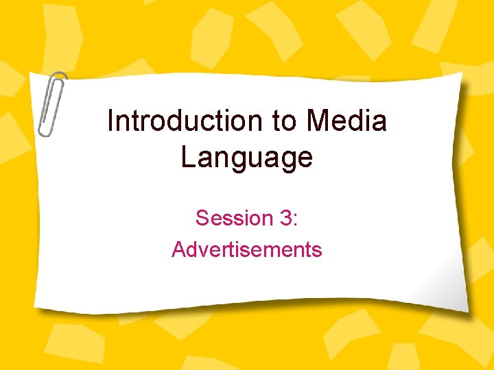 Introduction to Media Language Session 3: Advertisements 