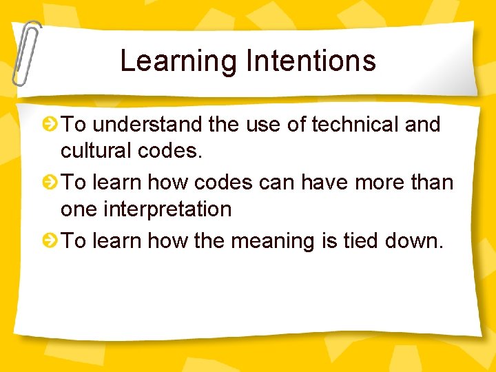 Learning Intentions To understand the use of technical and cultural codes. To learn how