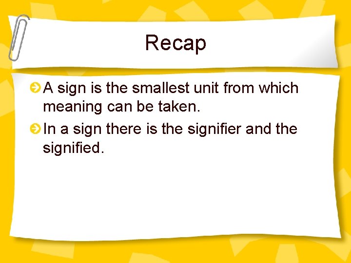 Recap A sign is the smallest unit from which meaning can be taken. In